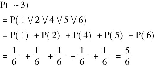 P( ~3)=P(1∨2∨4∨5∨6)=P(1) +P(2) +P(4) +P(5) +P(6)=16+16+16+16+16=56