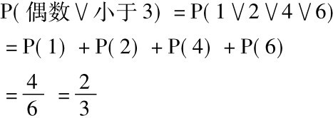P(偶数∨小于3) =P(1∨2∨4∨6)=P(1) +P(2) +P(4) +P(6)=46=23