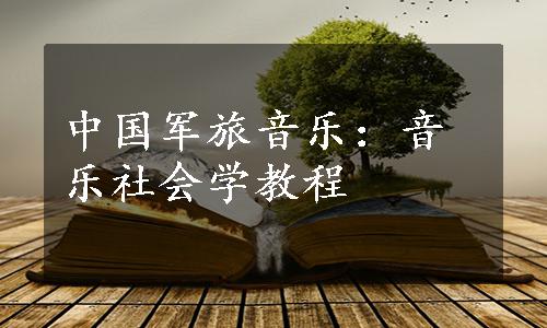 中国军旅音乐：音乐社会学教程