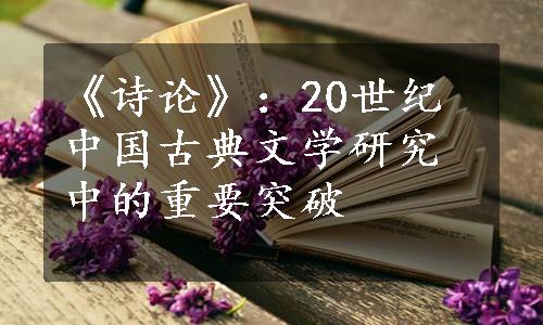 《诗论》：20世纪中国古典文学研究中的重要突破