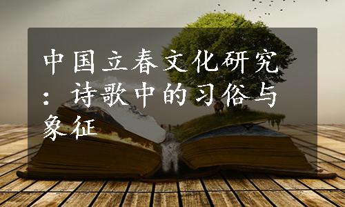 中国立春文化研究：诗歌中的习俗与象征