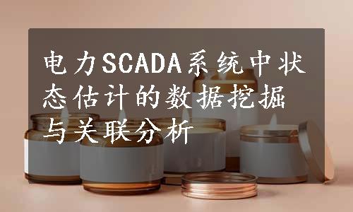 电力SCADA系统中状态估计的数据挖掘与关联分析