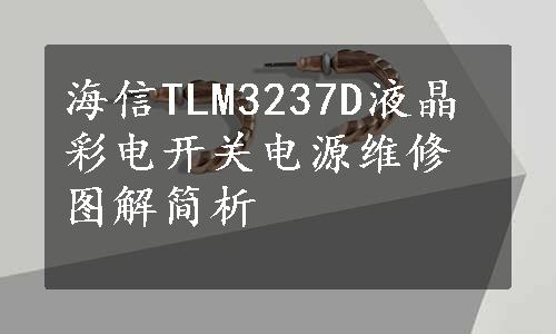 海信TLM3237D液晶彩电开关电源维修图解简析