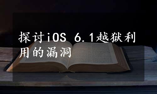 探讨iOS 6.1越狱利用的漏洞