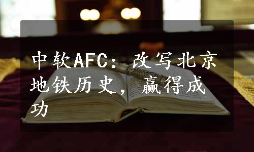 中软AFC：改写北京地铁历史，赢得成功