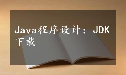Java程序设计：JDK下载