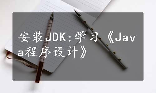 安装JDK:学习《Java程序设计》