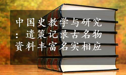中国史教学与研究：遣策记录古名物资料丰富名实相应