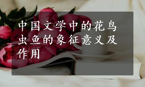 中国文学中的花鸟虫鱼的象征意义及作用