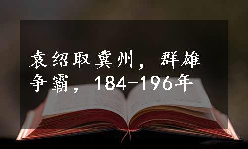 袁绍取冀州，群雄争霸，184-196年