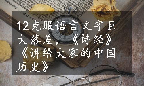 12克服语言文字巨大落差，《诗经》《讲给大家的中国历史》