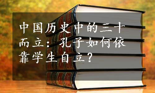 中国历史中的三十而立：孔子如何依靠学生自立？