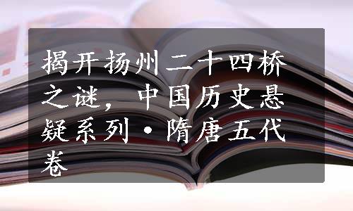 揭开扬州二十四桥之谜，中国历史悬疑系列·隋唐五代卷
