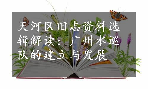天河区旧志资料选辑解读：广州水巡队的建立与发展
