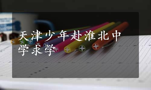 天津少年赴淮北中学求学