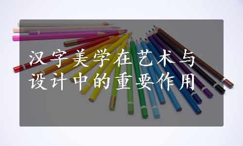 汉字美学在艺术与设计中的重要作用