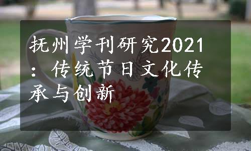抚州学刊研究2021：传统节日文化传承与创新