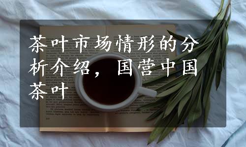 茶叶市场情形的分析介绍，国营中国茶叶