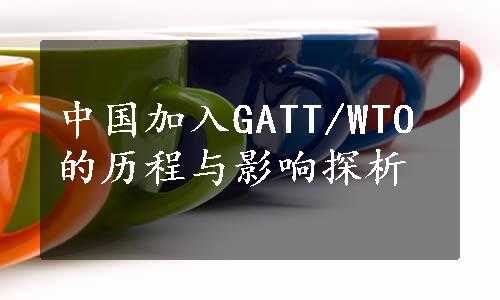 中国加入GATT/WTO的历程与影响探析