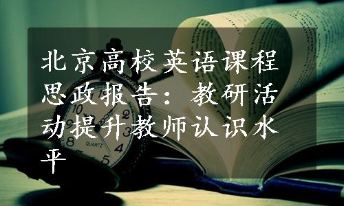 北京高校英语课程思政报告：教研活动提升教师认识水平